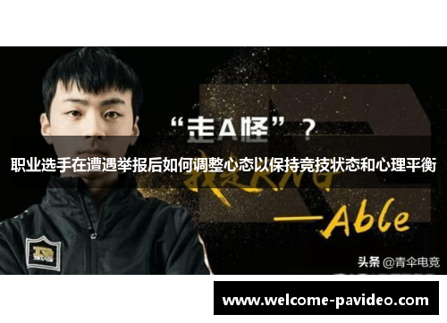 职业选手在遭遇举报后如何调整心态以保持竞技状态和心理平衡