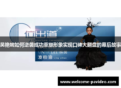 吴艳妮如何逆袭成功重塑形象实现口碑大翻盘的幕后故事 吴艳妮如何逆袭成功重塑形象实现口碑大翻盘的幕后故事