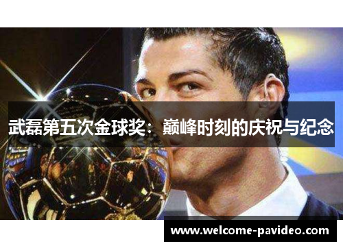 武磊第五次金球奖：巅峰时刻的庆祝与纪念