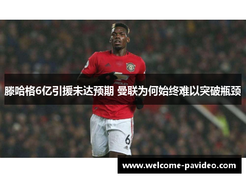 滕哈格6亿引援未达预期 曼联为何始终难以突破瓶颈