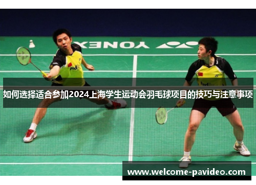 如何选择适合参加2024上海学生运动会羽毛球项目的技巧与注意事项