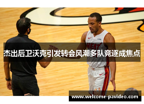 杰出后卫沃克引发转会风潮多队竞逐成焦点