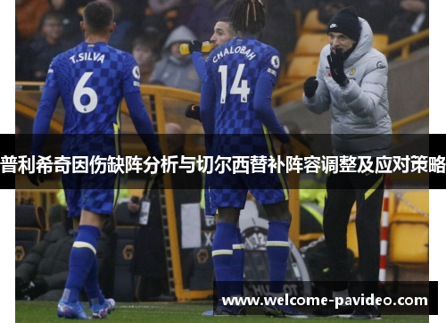普利希奇因伤缺阵分析与切尔西替补阵容调整及应对策略