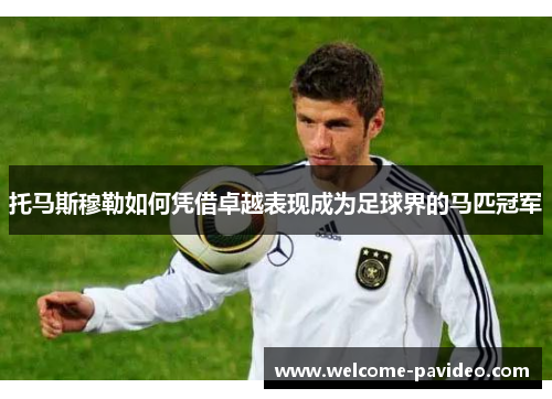 托马斯穆勒如何凭借卓越表现成为足球界的马匹冠军