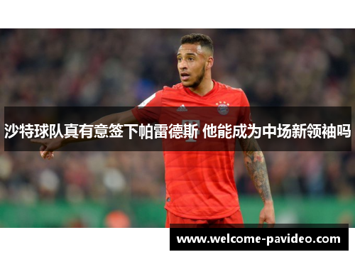 沙特球队真有意签下帕雷德斯 他能成为中场新领袖吗