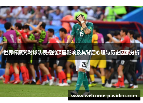 世界杯魔咒对球队表现的深层影响及其背后心理与历史因素分析