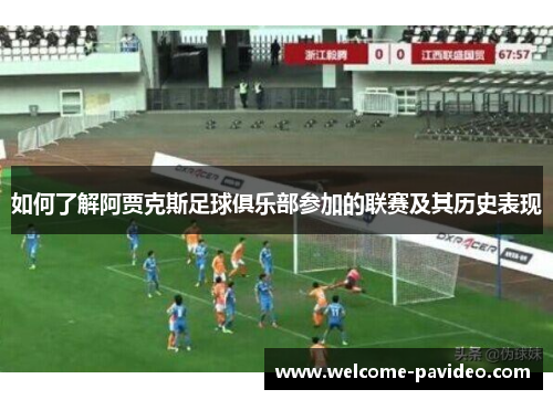 如何了解阿贾克斯足球俱乐部参加的联赛及其历史表现 如何了解阿贾克斯足球俱乐部参加的联赛及其历史表现