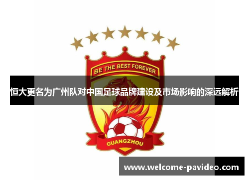 恒大更名为广州队对中国足球品牌建设及市场影响的深远解析 恒大更名为广州队对中国足球品牌建设及市场影响的深远解析