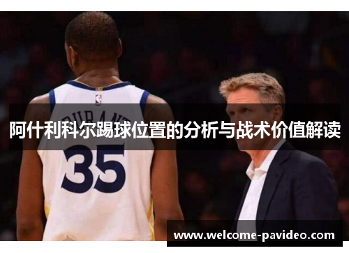 阿什利科尔踢球位置的分析与战术价值解读
