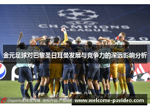 金元足球对巴黎圣日耳曼发展与竞争力的深远影响分析