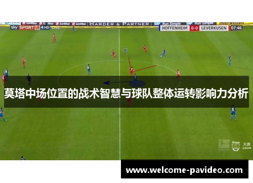 莫塔中场位置的战术智慧与球队整体运转影响力分析 莫塔中场位置的战术智慧与球队整体运转影响力分析