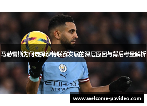 马赫雷斯为何选择沙特联赛发展的深层原因与背后考量解析