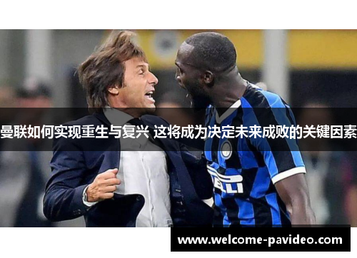 曼联如何实现重生与复兴 这将成为决定未来成败的关键因素