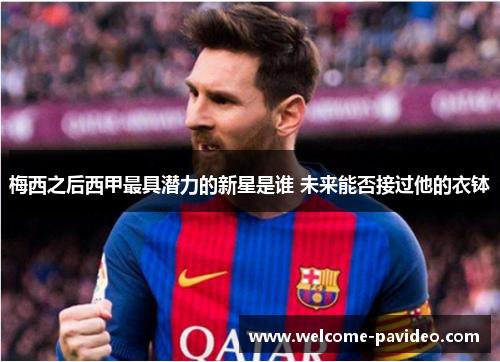 梅西之后西甲最具潜力的新星是谁 未来能否接过他的衣钵