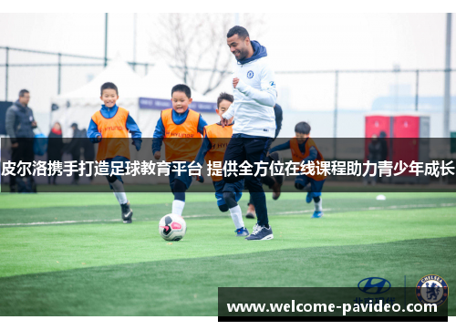 皮尔洛携手打造足球教育平台 提供全方位在线课程助力青少年成长 皮尔洛携手打造足球教育平台 提供全方位在线课程助力青少年成长