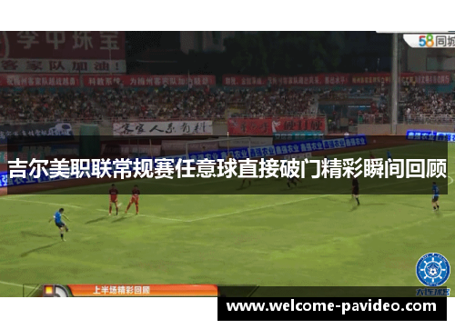 吉尔美职联常规赛任意球直接破门精彩瞬间回顾 吉尔美职联常规赛任意球直接破门精彩瞬间回顾